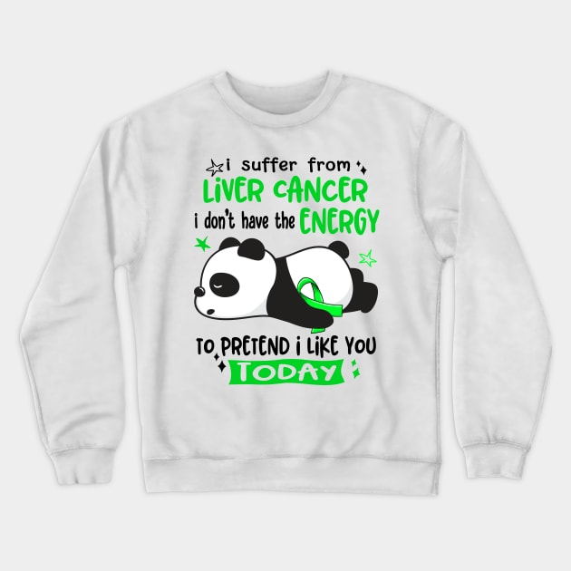 I Suffer From Liver Cancer I Don't Have The Energy To Pretend I Like You Today Crewneck Sweatshirt by ThePassion99